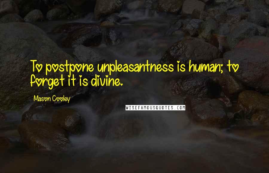 Mason Cooley Quotes: To postpone unpleasantness is human; to forget it is divine.