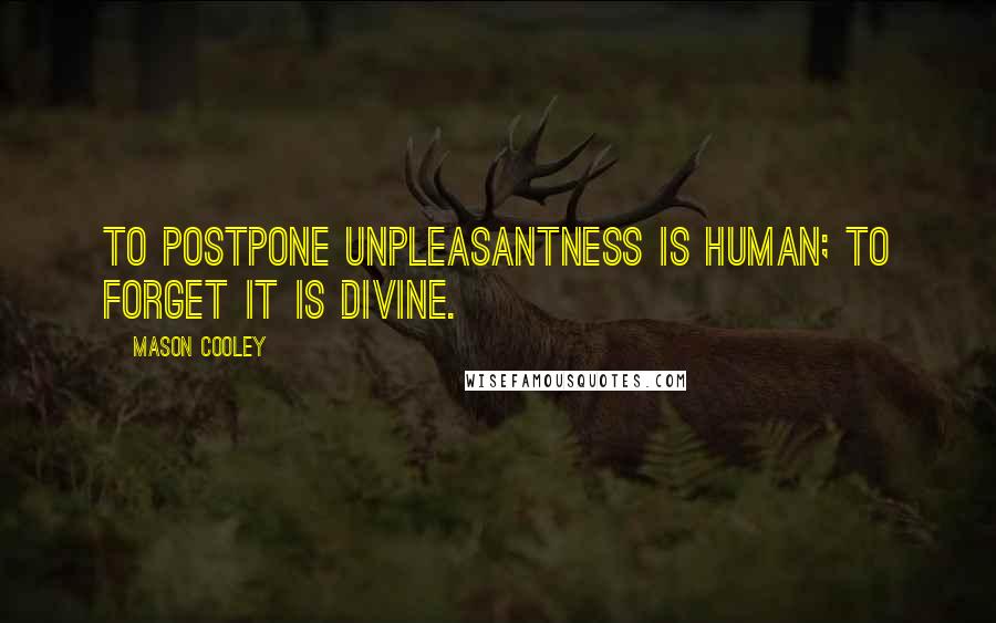 Mason Cooley Quotes: To postpone unpleasantness is human; to forget it is divine.