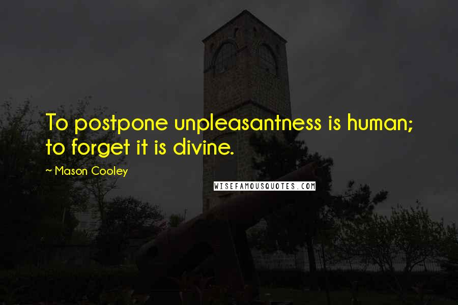 Mason Cooley Quotes: To postpone unpleasantness is human; to forget it is divine.