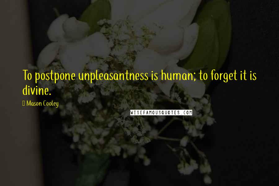 Mason Cooley Quotes: To postpone unpleasantness is human; to forget it is divine.