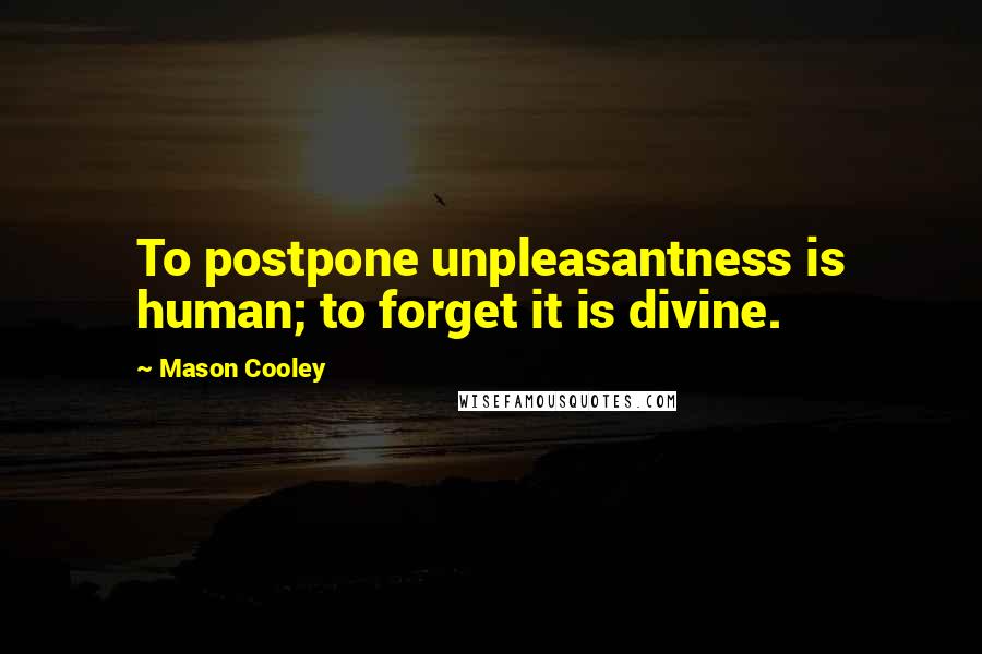 Mason Cooley Quotes: To postpone unpleasantness is human; to forget it is divine.