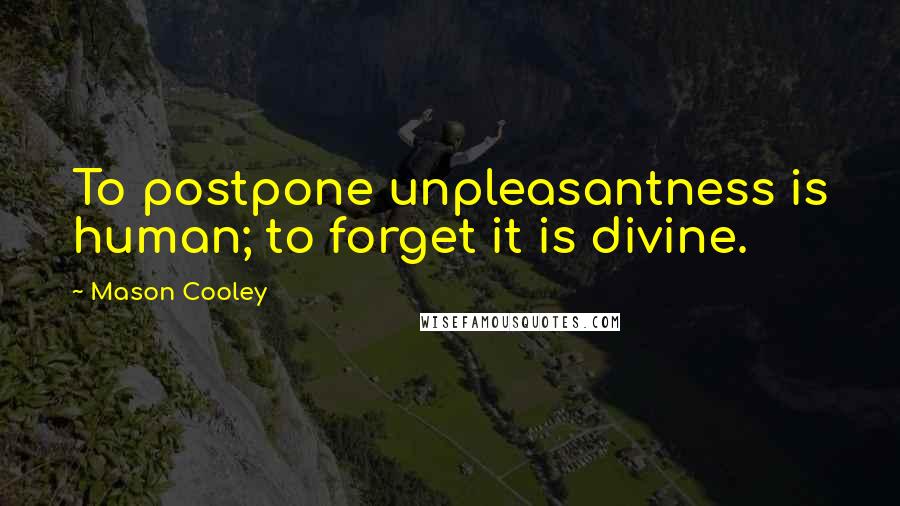 Mason Cooley Quotes: To postpone unpleasantness is human; to forget it is divine.