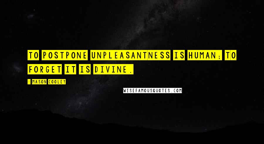 Mason Cooley Quotes: To postpone unpleasantness is human; to forget it is divine.