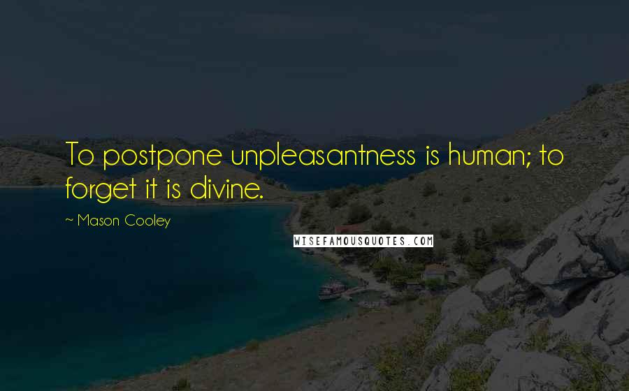 Mason Cooley Quotes: To postpone unpleasantness is human; to forget it is divine.