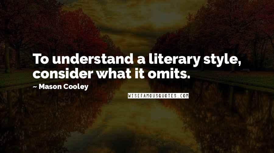 Mason Cooley Quotes: To understand a literary style, consider what it omits.