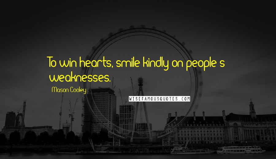Mason Cooley Quotes: To win hearts, smile kindly on people's weaknesses.