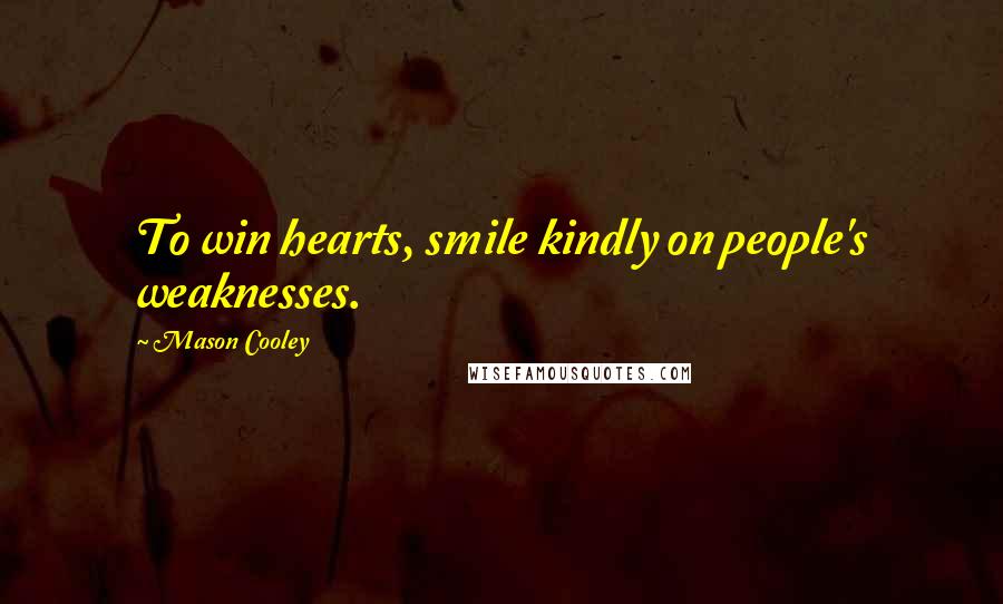 Mason Cooley Quotes: To win hearts, smile kindly on people's weaknesses.