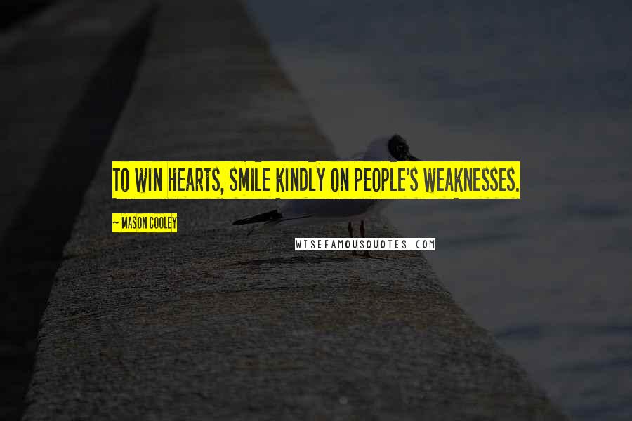 Mason Cooley Quotes: To win hearts, smile kindly on people's weaknesses.