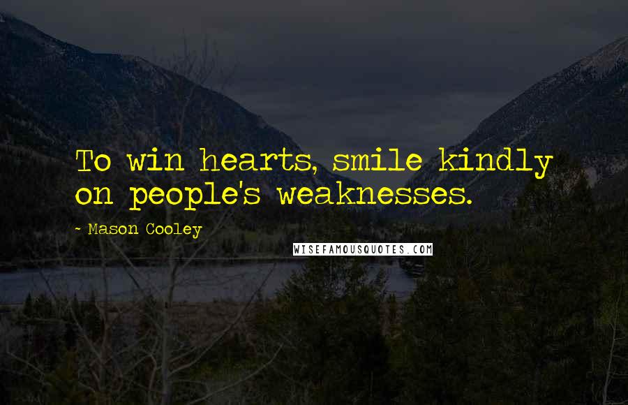 Mason Cooley Quotes: To win hearts, smile kindly on people's weaknesses.