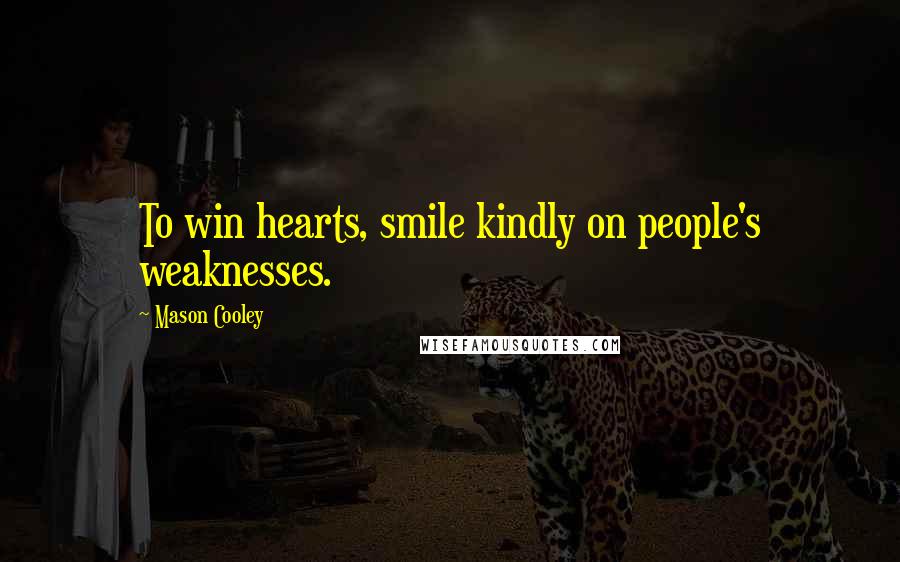 Mason Cooley Quotes: To win hearts, smile kindly on people's weaknesses.