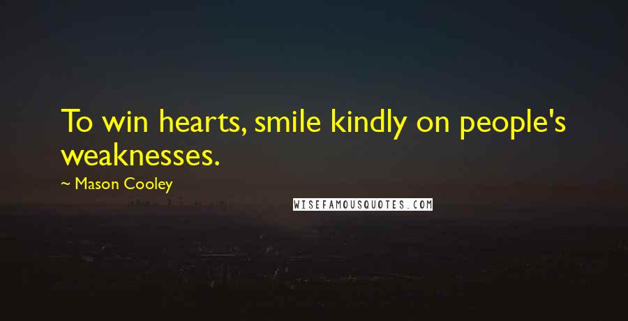 Mason Cooley Quotes: To win hearts, smile kindly on people's weaknesses.
