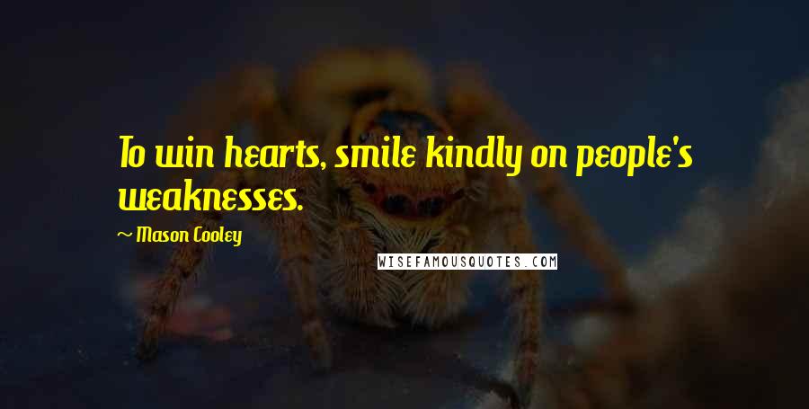 Mason Cooley Quotes: To win hearts, smile kindly on people's weaknesses.