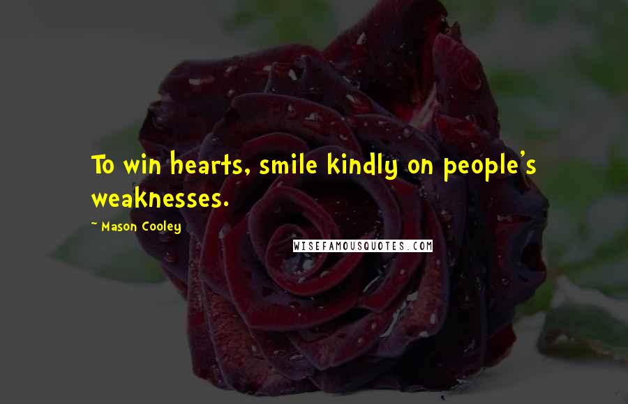 Mason Cooley Quotes: To win hearts, smile kindly on people's weaknesses.