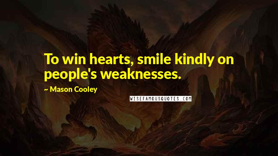 Mason Cooley Quotes: To win hearts, smile kindly on people's weaknesses.