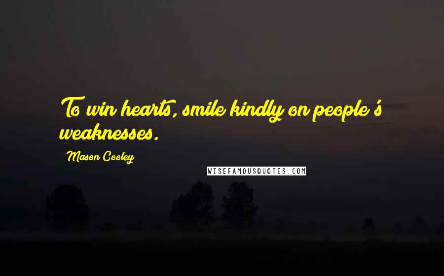 Mason Cooley Quotes: To win hearts, smile kindly on people's weaknesses.