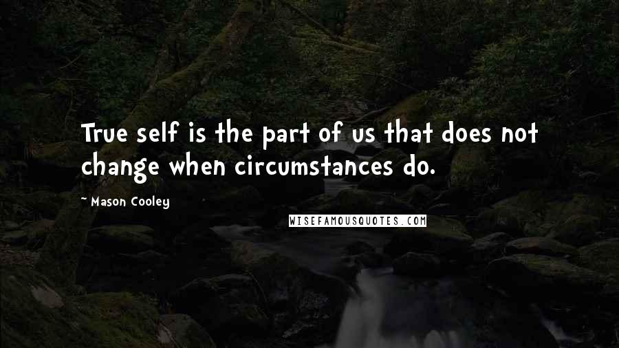 Mason Cooley Quotes: True self is the part of us that does not change when circumstances do.