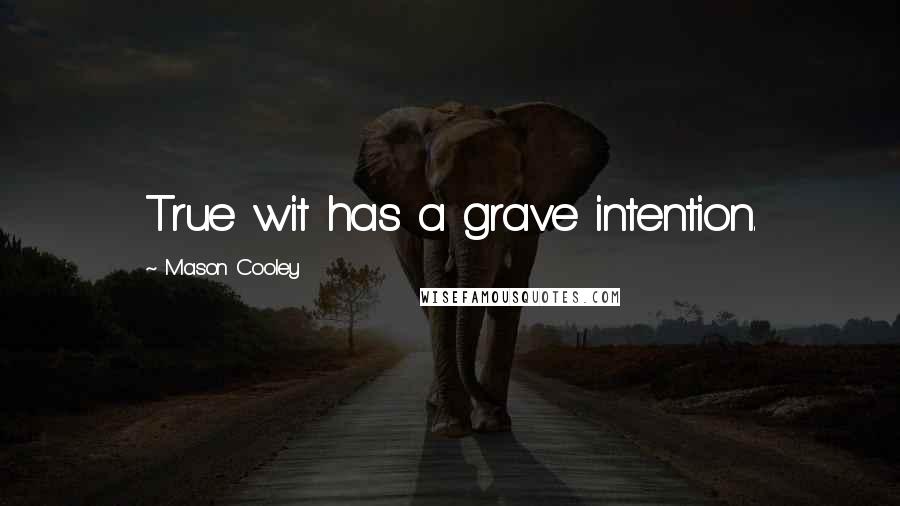 Mason Cooley Quotes: True wit has a grave intention.