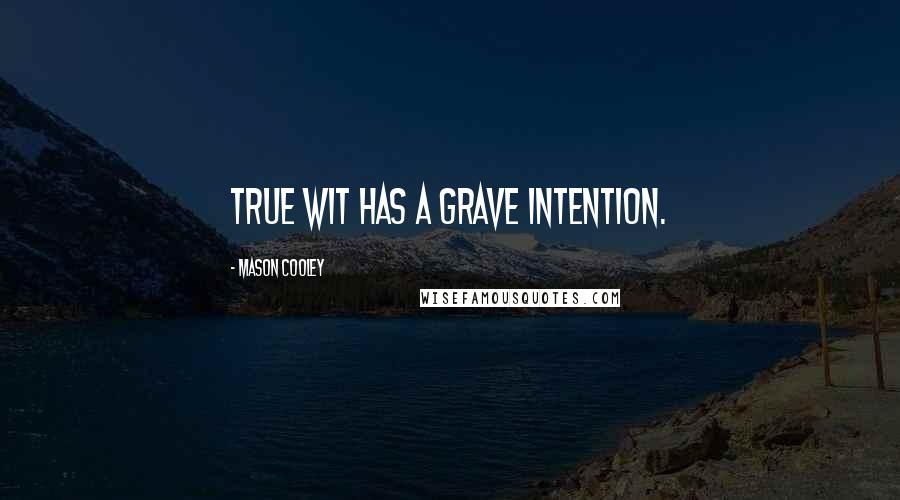 Mason Cooley Quotes: True wit has a grave intention.