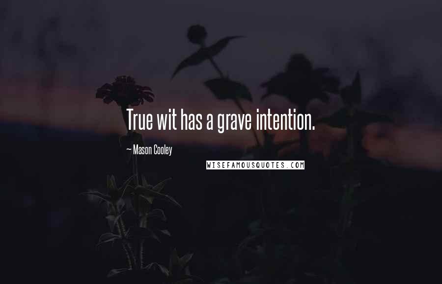 Mason Cooley Quotes: True wit has a grave intention.