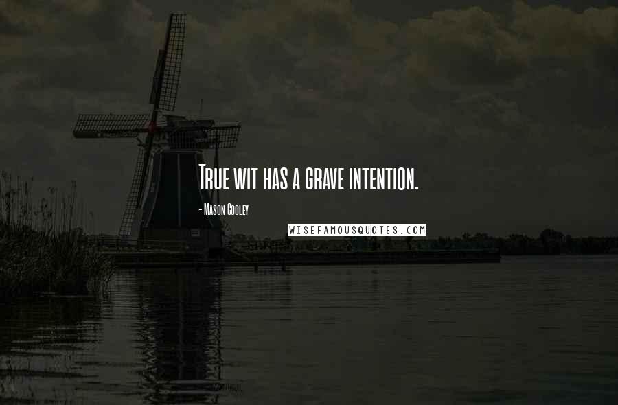 Mason Cooley Quotes: True wit has a grave intention.