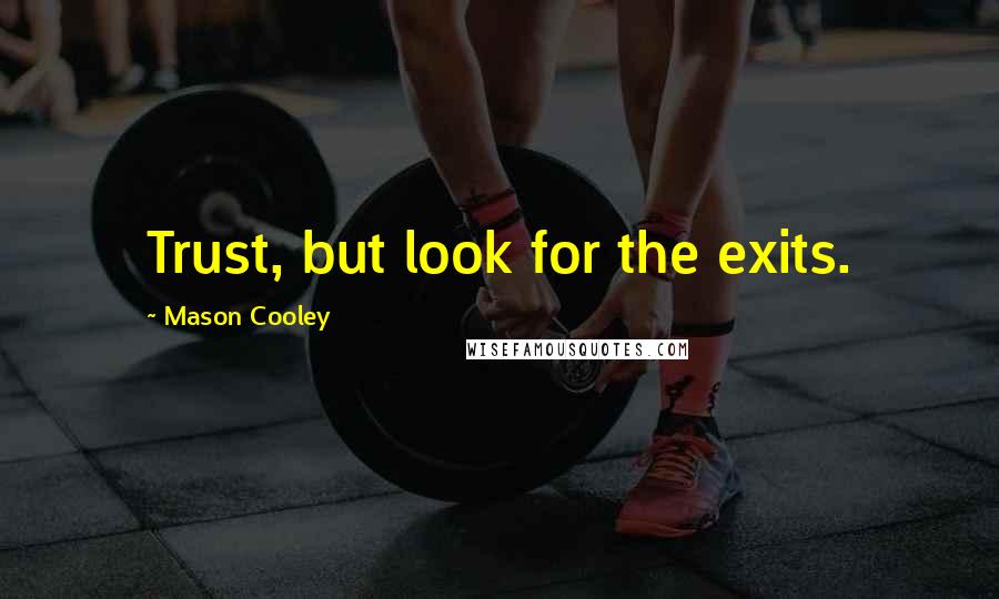 Mason Cooley Quotes: Trust, but look for the exits.