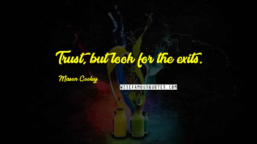 Mason Cooley Quotes: Trust, but look for the exits.