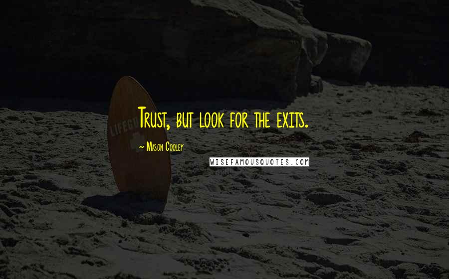 Mason Cooley Quotes: Trust, but look for the exits.