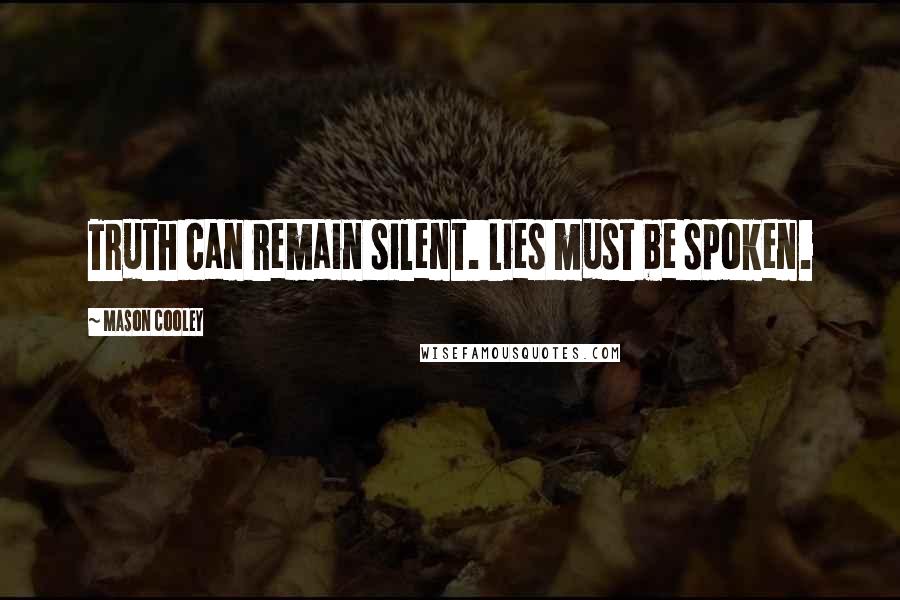 Mason Cooley Quotes: Truth can remain silent. Lies must be spoken.