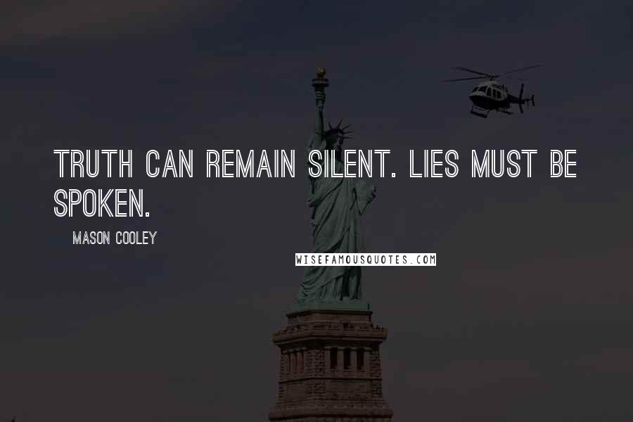 Mason Cooley Quotes: Truth can remain silent. Lies must be spoken.