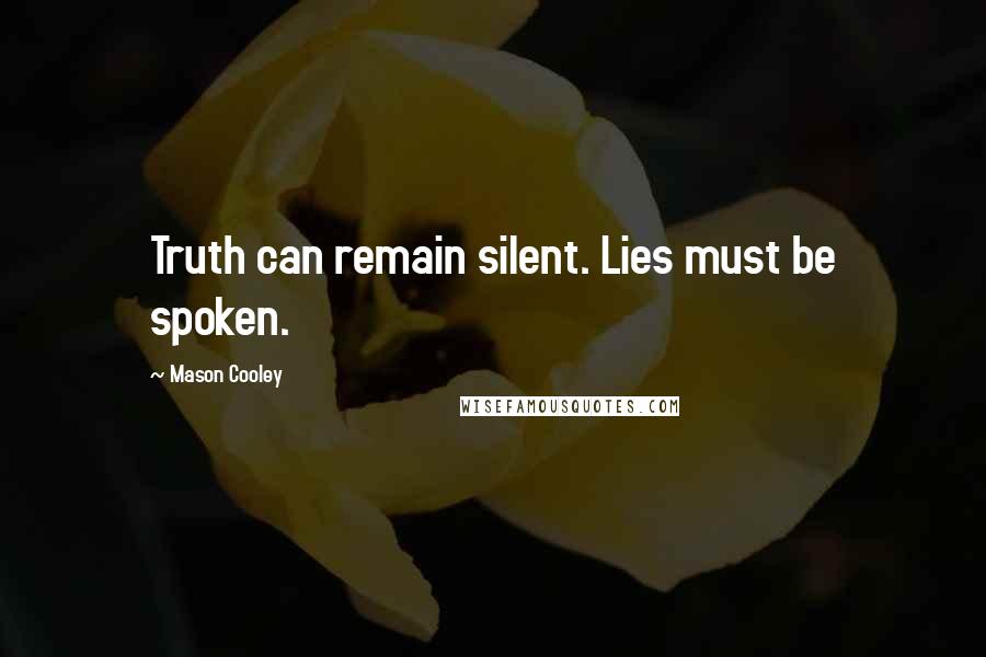 Mason Cooley Quotes: Truth can remain silent. Lies must be spoken.