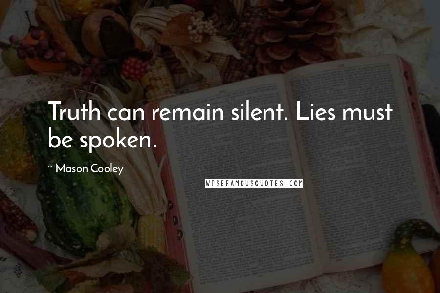 Mason Cooley Quotes: Truth can remain silent. Lies must be spoken.