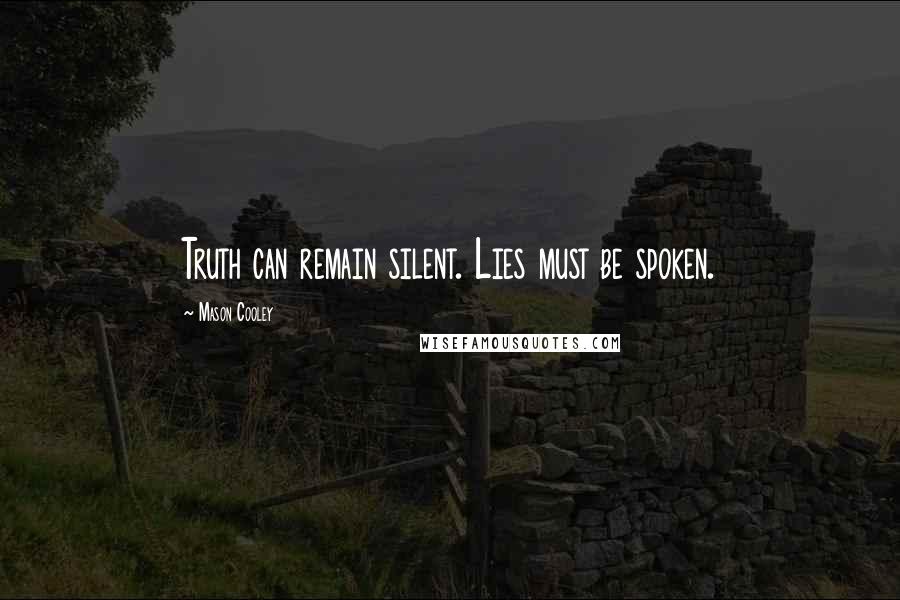 Mason Cooley Quotes: Truth can remain silent. Lies must be spoken.