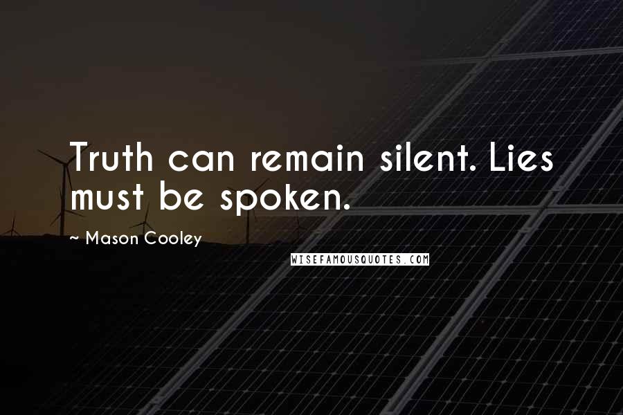 Mason Cooley Quotes: Truth can remain silent. Lies must be spoken.