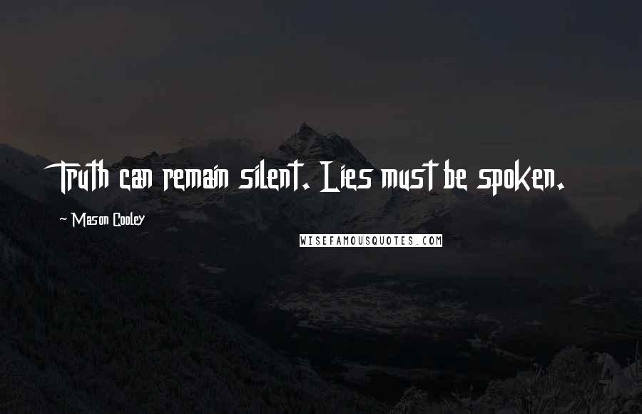 Mason Cooley Quotes: Truth can remain silent. Lies must be spoken.