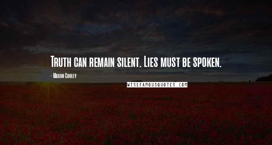 Mason Cooley Quotes: Truth can remain silent. Lies must be spoken.