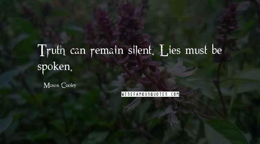 Mason Cooley Quotes: Truth can remain silent. Lies must be spoken.