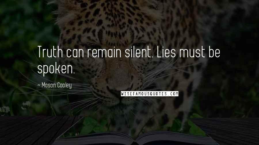 Mason Cooley Quotes: Truth can remain silent. Lies must be spoken.