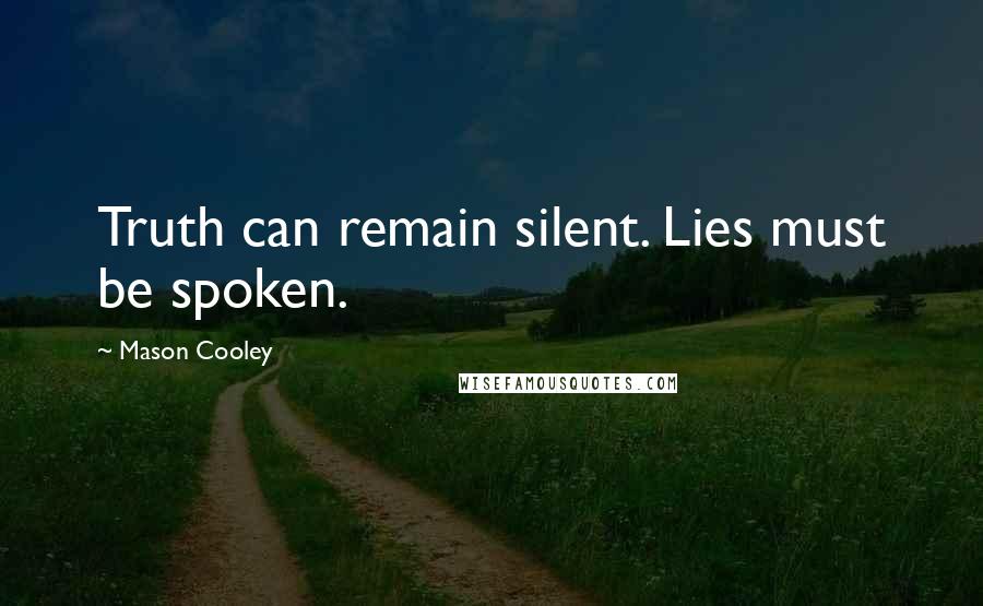 Mason Cooley Quotes: Truth can remain silent. Lies must be spoken.