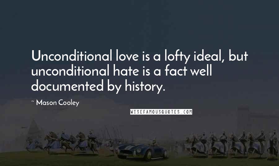 Mason Cooley Quotes: Unconditional love is a lofty ideal, but unconditional hate is a fact well documented by history.