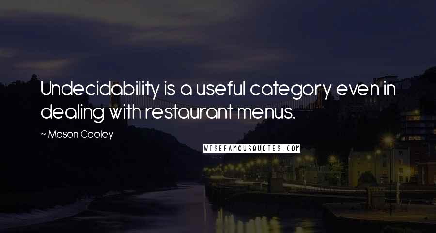 Mason Cooley Quotes: Undecidability is a useful category even in dealing with restaurant menus.