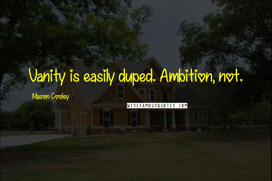 Mason Cooley Quotes: Vanity is easily duped. Ambition, not.