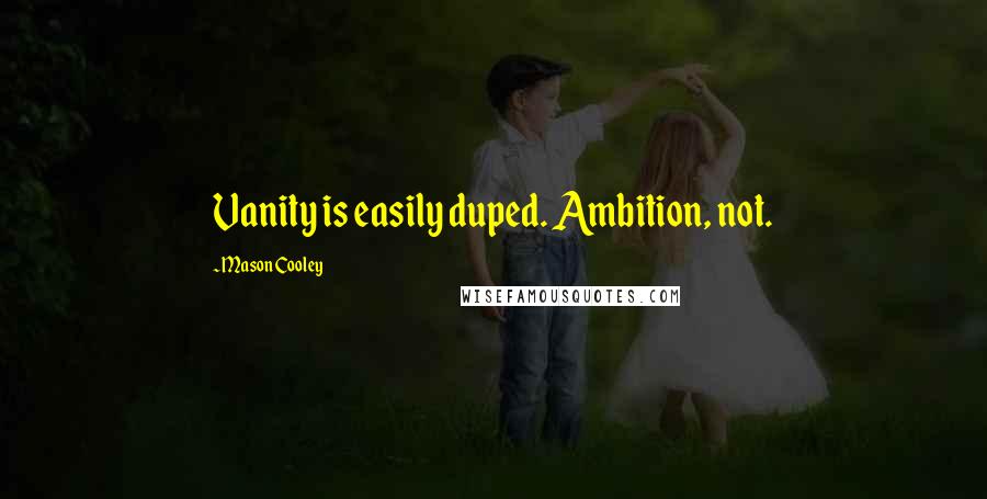 Mason Cooley Quotes: Vanity is easily duped. Ambition, not.