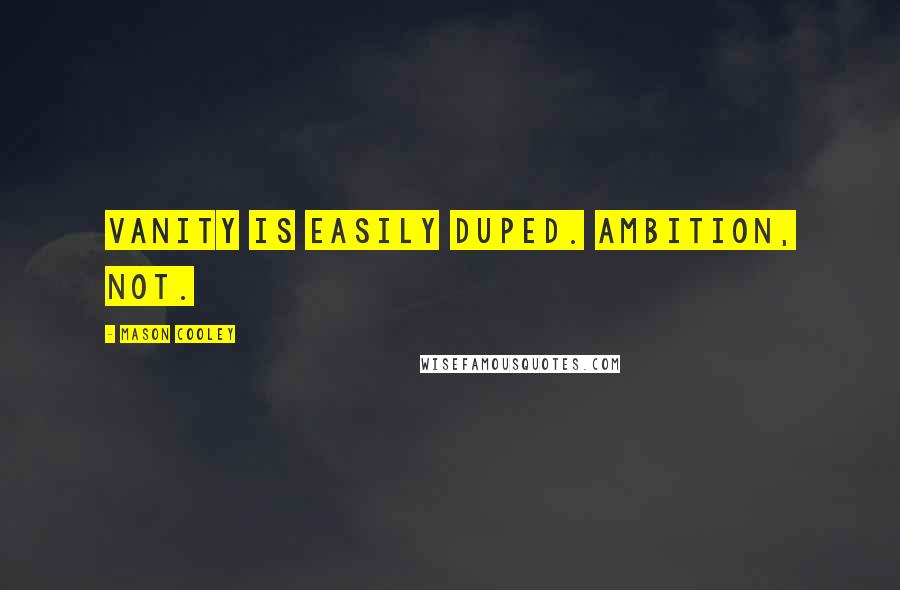 Mason Cooley Quotes: Vanity is easily duped. Ambition, not.