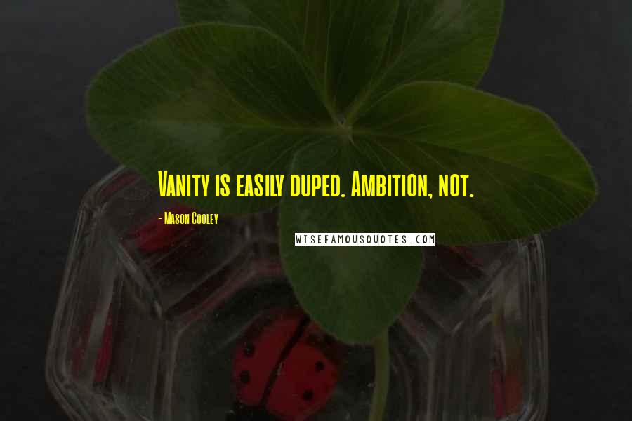 Mason Cooley Quotes: Vanity is easily duped. Ambition, not.