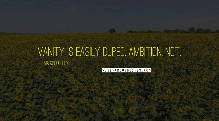 Mason Cooley Quotes: Vanity is easily duped. Ambition, not.