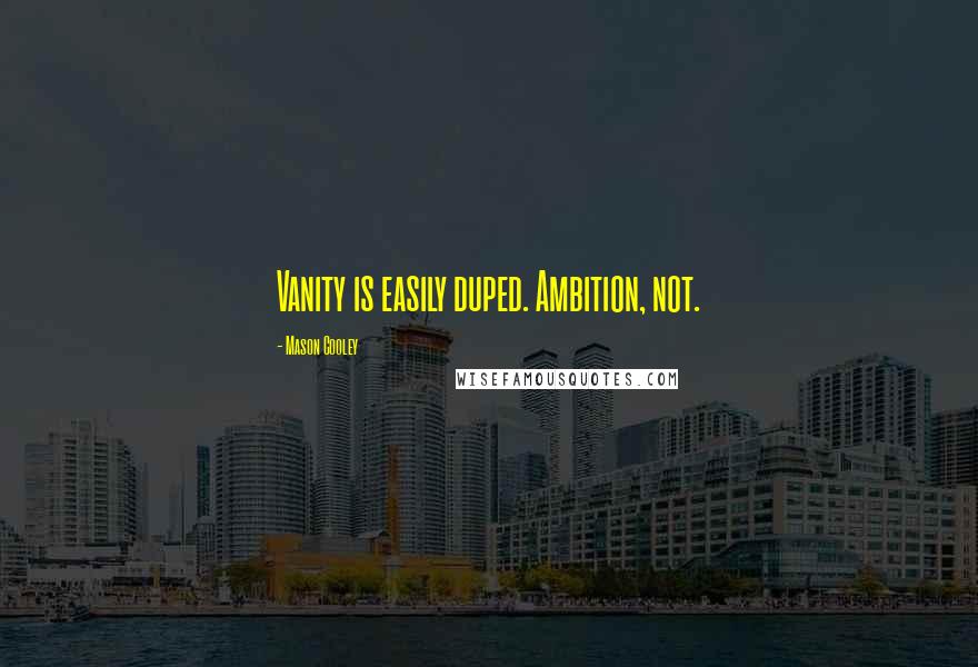 Mason Cooley Quotes: Vanity is easily duped. Ambition, not.