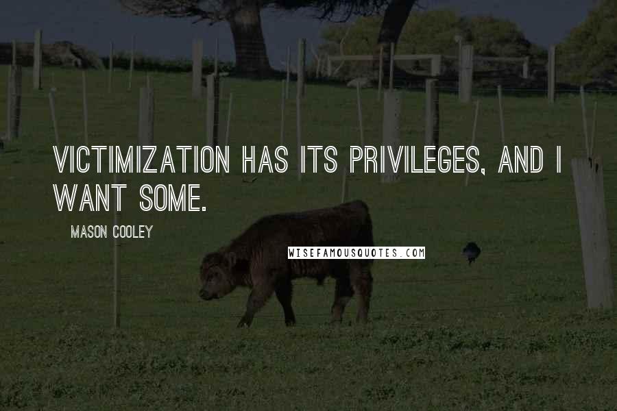 Mason Cooley Quotes: Victimization has its privileges, and I want some.