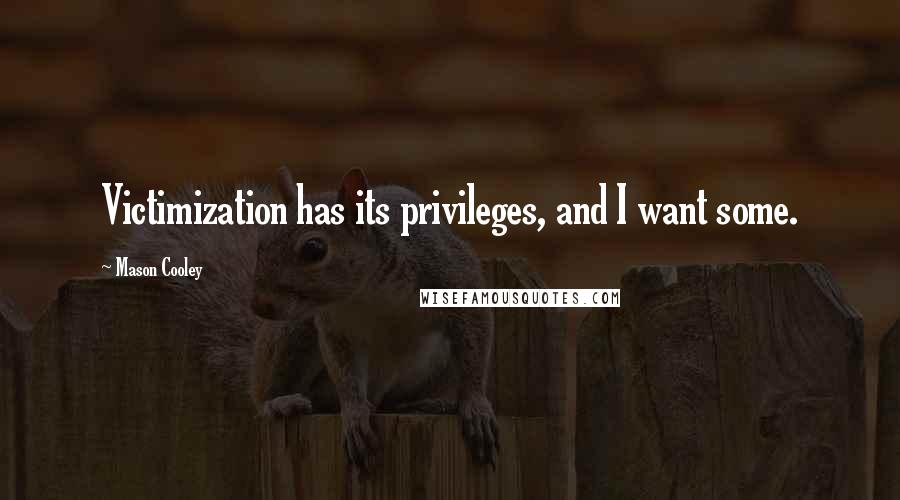 Mason Cooley Quotes: Victimization has its privileges, and I want some.
