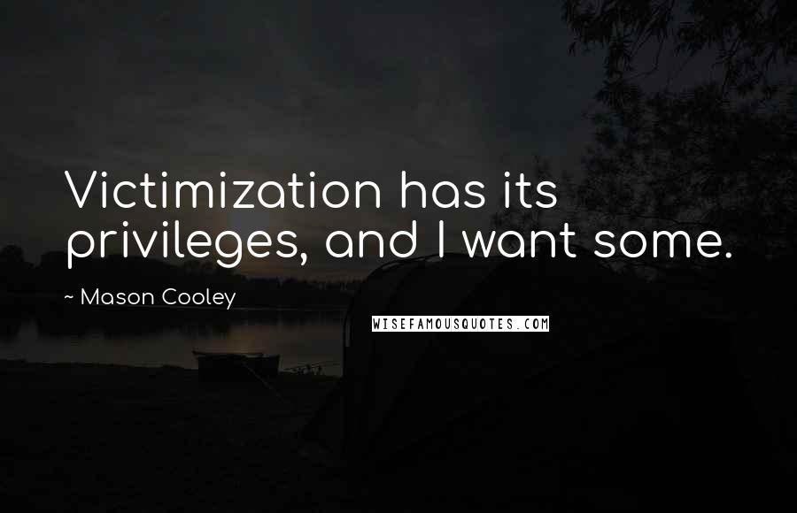 Mason Cooley Quotes: Victimization has its privileges, and I want some.