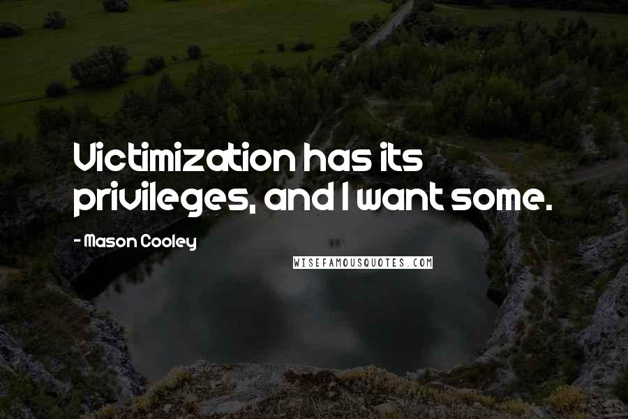 Mason Cooley Quotes: Victimization has its privileges, and I want some.